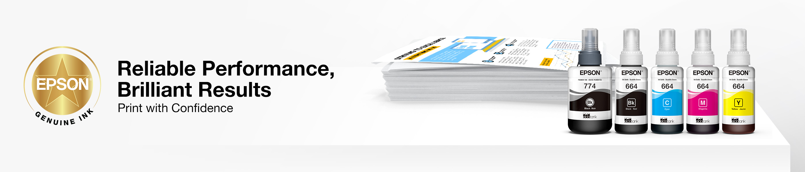 Reliable Performance, Brilliant Results. Print with Confidence with Epson Genuine Ink.