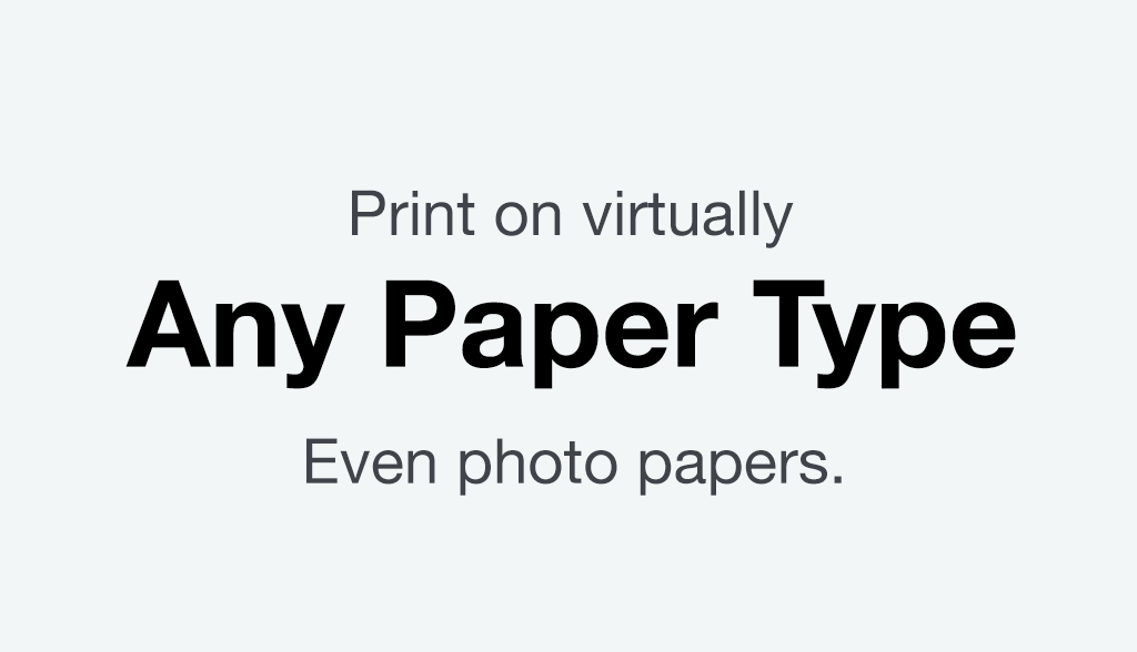 Print on virtually Any Paper Type. Even photo papers.