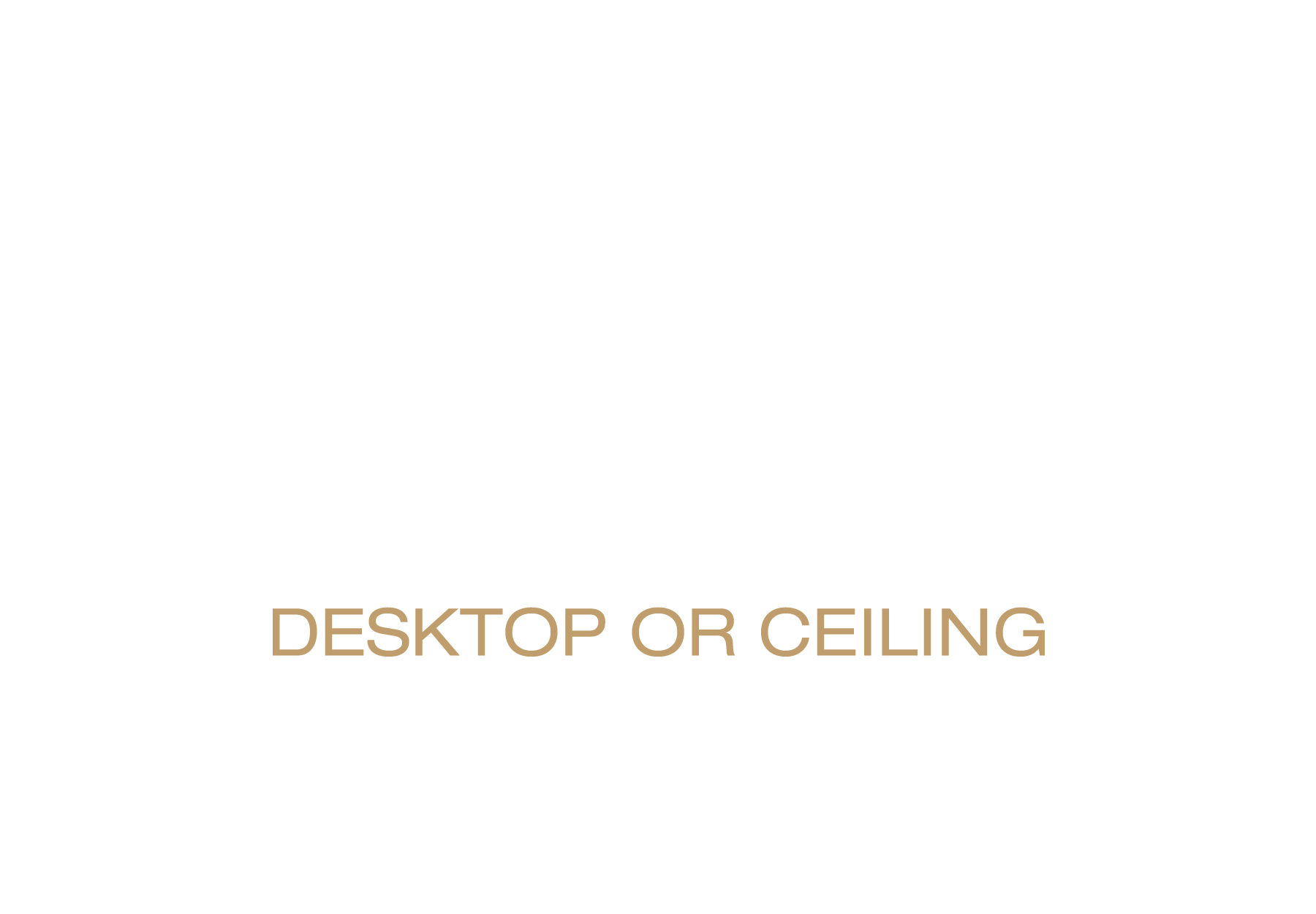 Mountable on Desktop or Ceiling
